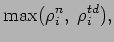 $\displaystyle \mbox{max}(\rho _{i}^{n}, \; \rho _{i}^{td}),$