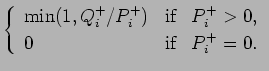 $\displaystyle \left\{
\begin{array}{lcl}
\mbox{min}(1, Q_{i}^{+}/P_{i}^{+}) & \mbox{if} & P_{i}^{+}>0, \\
0 & \mbox{if} & P_{i}^{+}=0.
\end{array}\right.$