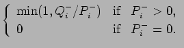 $\displaystyle \left\{
\begin{array}{lcl}
\mbox{min}(1, Q_{i}^{-}/P_{i}^{-}) & \mbox{if} & P_{i}^{-}>0, \\
0 & \mbox{if} & P_{i}^{-}=0.
\end{array}\right.$