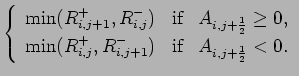 $\displaystyle \left\{
\begin{array}{lcl}
\mbox{min}(R_{i,j+1}^{+}, R_{i,j}^{-})...
...}^{+}, R_{i,j+1}^{-}) & \mbox{if} &
A_{i,j+\frac{1}{2}} < 0.
\end{array}\right.$