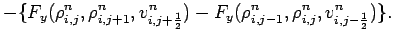 $\displaystyle - \{F_{y}(\rho _{i,j}^{n},\rho _{i,j+1}^{n},v_{i,j+\frac{1}{2}}^{n})
- F_{y}(\rho _{i,j-1}^{n},\rho _{i,j}^{n},v_{i,j-\frac{1}{2}}^{n})\}.$