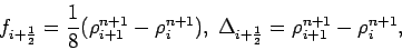 \begin{displaymath}
f_{i+\frac{1}{2}}=
\frac{1}{8}(\rho _{i+1}^{n+1}-\rho _{i}...
...Delta _{i+\frac{1}{2}} = \rho _{i+1}^{n+1}-\rho _
{i}^{n+1},
\end{displaymath}