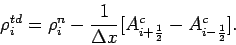 \begin{displaymath}
\rho _{i}^{td}=\rho _{i}^{n} - \frac{1}{\Delta x}[A_{i+\frac{1}{2}}^{c}
-A_{i-\frac{1}{2}}^{c}].
\end{displaymath}