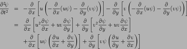 \begin{eqnarray*}
\DP[2]{\psi }{t}
&=& - \DP{}{x}\left
[u \left( -\DP{}{x}(u...
... \DP{}{y}\left[ v\psi \left(\DP{u}{y} + \DP{v}{x}\right)\right]
\end{eqnarray*}