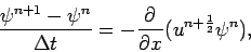 \begin{displaymath}
\frac{\psi ^{n+1}-\psi ^{n}}{\Delta t } =
-\DP{}{x}(u^{n+\frac{1}{2}}\psi ^{n}),
\end{displaymath}