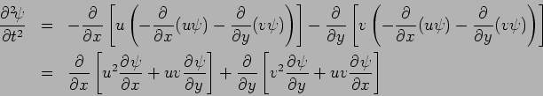 \begin{eqnarray*}
\DP[2]{\psi }{t}
&=& - \DP{}{x}\left
[u \left( -\DP{}{x}(u...
... + \DP{}{y}\left[ v^{2} \DP{\psi }{y} + uv \DP{\psi }{x}\right]
\end{eqnarray*}