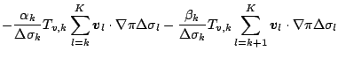 $\displaystyle - \frac{\alpha_{k}}{\Delta \sigma_{k} } T_{v,k}
\sum_{l=k}^{K} \D...
...{k} } T_{v,k}
\sum_{l=k+1}^{K} \Dvect{v}_{l} \cdot \nabla \pi
\Delta \sigma_{l}$