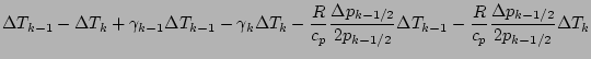 $\displaystyle \Delta T_{k-1} - \Delta T_{k}
+ \gamma_{k-1} \Delta T_{k-1}
- \ga...
...Delta T_{k-1}
- \frac{R}{c_p}
\frac{\Delta p_{k-1/2}}{2 p_{k-1/2}}
\Delta T_{k}$