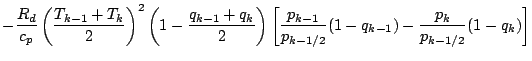 $\displaystyle - \frac{R_d}{c_p}
\left( \frac{T_{k-1} + T_{k}}{2} \right)^2
\lef...
...rac{p_{k-1}}{p_{k-1/2}} (1-q_{k-1})
- \frac{p_{k}}{p_{k-1/2}} (1-q_{k})
\right]$