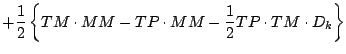 $\displaystyle + \frac{1}{2}
\left\{
TM \cdot MM - TP \cdot MM
- \frac{1}{2} TP \cdot TM \cdot D_{k}
\right\}$