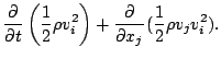 $\displaystyle \DP{}{t} \left( \frac{1}{2} \rho v_i^2 \right)
+ \DP{}{x_j} ( \frac{1}{2} \rho v_j v_i^2 ).$