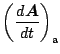 $\displaystyle \left( \DD{\Dvect{A}}{t} \right)_{\rm a}$