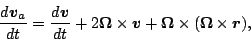 \begin{displaymath}
\DD{\Dvect{v}_a}{t}
= \DD{\Dvect{v}}{t} + 2 \Dvect{\Omega}...
...
+ \Dvect{\Omega} \times ( \Dvect{\Omega} \times \Dvect{r} ),
\end{displaymath}