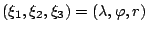 $(\xi_1, \xi_2, \xi_3) = (\lambda, \varphi, r)$