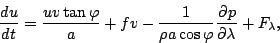 \begin{displaymath}
\DD{u}{t} = \frac{uv \tan \varphi}{a}
+ fv - \frac{1}{\rho a \cos \varphi} \DP{p}{\lambda}
+ F_{\lambda},
\end{displaymath}