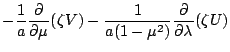 $\displaystyle -\frac{1}{a}\DP{}{\mu} ( \zeta V )
-\frac{1}{a (1-\mu^2)} \DP{}{\lambda} ( \zeta U )$