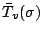 $\bar{T}_v(\sigma)$