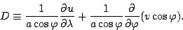 \begin{displaymath}
D \equiv \frac{1}{a \cos \varphi} \DP{u}{\lambda}
+ \frac{1}{a \cos \varphi} \DP{}{\varphi} ( v \cos \varphi).
\end{displaymath}