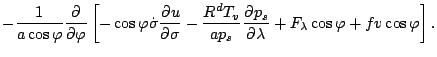 $\displaystyle - \frac{1}{a \cos \varphi} \DP{}{\varphi}
\left[ - \cos \varphi \...
...a p_s} \DP{p_s}{\lambda}
+ F_{\lambda} \cos \varphi + f v \cos \varphi \right].$