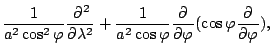 $\displaystyle \frac{1}{a^2 \cos^2 \varphi} \DP[2]{}{\lambda}
+ \frac{1}{a^2 \cos \varphi} \DP{}{\varphi} ( \cos
\varphi \DP{}{\varphi} ),$