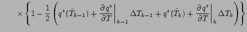 $\displaystyle \qquad
\times
\left\{ 1
- \frac{1}{2}
\left( q^{*} (\hat{T}_{k-1}...
...t{T}_{k})
+ \left. \DP{q^{*}}{T} \right\vert _{k} \Delta T_{k} \right)
\right\}$