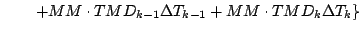 $\displaystyle \qquad \left.
+ MM \cdot TM D_{k-1} \Delta T_{k-1}
+ MM \cdot TM D_{k} \Delta T_{k}
\right\}$