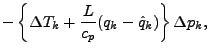 $\displaystyle - \left\{ \Delta T_{k} + \frac{L}{c_p} (q_{k} - \hat{q}_{k}) \right\}
\Delta p_{k},$