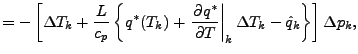 $\displaystyle = - \left[ \Delta T_{k}
+ \frac{L}{c_p}
\left\{ q^{*} (T_{k})
+ \...
...}{T} \right\vert _{k}
\Delta T_{k}
- \hat{q}_{k}
\right\}
\right] \Delta p_{k},$