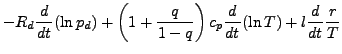 $\displaystyle - R_d \DD{}{t} (\ln p_d)
+ \left(1 + \frac{q}{1-q} \right) c_p
\DD{}{t} (\ln T)
+ l \DD{}{t} \frac{r}{T}$