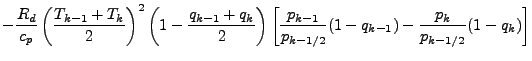 $\displaystyle - \frac{R_d}{c_p}
\left( \frac{T_{k-1} + T_{k}}{2} \right)^2
\lef...
...rac{p_{k-1}}{p_{k-1/2}} (1-q_{k-1})
- \frac{p_{k}}{p_{k-1/2}} (1-q_{k})
\right]$