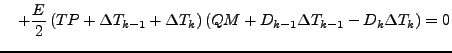 $\displaystyle \quad
+ \frac{E}{2}
\left( TP + \Delta T_{k-1} + \Delta T_{k} \right)
\left( QM + D_{k-1} \Delta T_{k-1} - D_{k} \Delta T_{k} \right)
= 0$