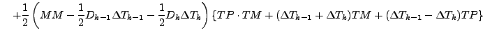 $\displaystyle \quad
+ \frac{1}{2}
\left( MM - \frac{1}{2} D_{k-1} \Delta T_{k-1...
...Delta T_{k-1} + \Delta T_{k}) TM
+ ( \Delta T_{k-1} - \Delta T_{k}) TP
\right\}$