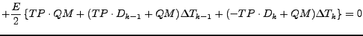 $\displaystyle + \frac{E}{2}
\left\{ TP \cdot QM
+ ( TP \cdot D_{k-1} + QM ) \Delta T_{k-1}
+ ( - TP \cdot D_{k} + QM ) \Delta T_{k}
\right\}
= 0$