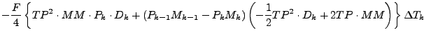 $\displaystyle - \frac{F}{4}
\left\{
TP^2 \cdot MM \cdot P_{k} \cdot D_{k}
+ \le...
...t( - \frac{1}{2} TP^2 \cdot D_{k} + 2 TP \cdot MM \right)
\right\} \Delta T_{k}$