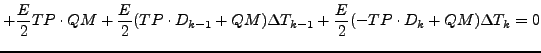 $\displaystyle + \frac{E}{2} TP \cdot QM
+ \frac{E}{2} ( TP \cdot D_{k-1} + QM ) \Delta T_{k-1}
+ \frac{E}{2} ( - TP \cdot D_{k} + QM ) \Delta T_{k}
= 0$