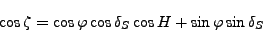 \begin{displaymath}
\cos \zeta = \cos \varphi \cos \delta_S \cos H
+ \sin \varphi \sin \delta_S
\end{displaymath}