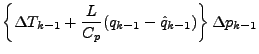 $\displaystyle \left\{ \Delta T_{k-1} + \frac{L}{C_p} (q_{k-1} - \hat{q}_{k-1} ) \right\} \Delta p_{k-1}$