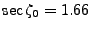 $ \sec \zeta_0 = 1.66$