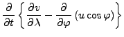 $\displaystyle \DP{}{t} \left\{ \DP{v}{\lambda} - \DP{}{\varphi} \left( u \cos \varphi \right) \right\}$