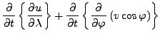 $\displaystyle \DP{}{t} \left\{ \DP{u}{\lambda} \right\} + \DP{}{t} \left\{ \DP{}{\varphi} \left( v \cos \varphi \right) \right\}$