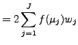 $\displaystyle = 2 \sum_{j=1}^{J} f(\mu_j) w_j$