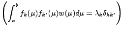 $ {\displaystyle
\left( \int_a^b f_k (\mu) f_{k'} (\mu) w(\mu) d \mu
= \lambda_k \delta_{kk'} \right) }$