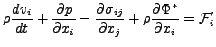 $\displaystyle \rho \DD{v_i}{t} + \DP{p}{x_i} - \DP{\sigma_{ij}}{x_j} + \rho \DP{\Phi^*}{x_i} = {\cal F}_i^{\prime }$