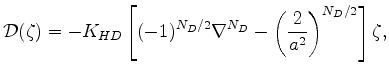 $\displaystyle {\cal D}(\zeta) = - K_{HD} \left[ (-1)^{N_D/2} \nabla^{N_D} - \left( \frac{2}{a^2} \right)^{N_D/2} \right] \zeta ,$