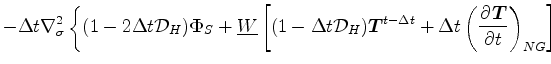 $\displaystyle - \Delta t \nabla^{2}_{\sigma}
\left\{ ( 1-2\Delta t {\cal D}_H )...
...}^{t-\Delta t}
+ \Delta t
\left( \DP{\Dvect{T}}{t}
\right)_{NG} \right]
\right.$