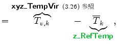 % latex2html id marker 4322
$\displaystyle = \overbrace{T_{v,k}}^{ \mbox{{\cmss...
...{T}_k}_{\!\!\!\!\!\!\!\!\! \mbox{{\cmssbx\textcolor{PineGreen}{z\_RefTemp}}} },$