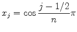 $ {\displaystyle x_j=\cos \frac{j-1/2}{n}\pi }$