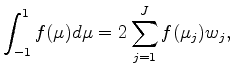 $\displaystyle \int^{1}_{-1} f(\mu) d \mu = 2 \sum_{j=1}^{J} f(\mu_j) w_j ,$