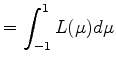 $\displaystyle = \int_{-1}^1 L(\mu) d \mu$