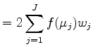 $\displaystyle = 2 \sum_{j=1}^{J} f(\mu_j) w_j$